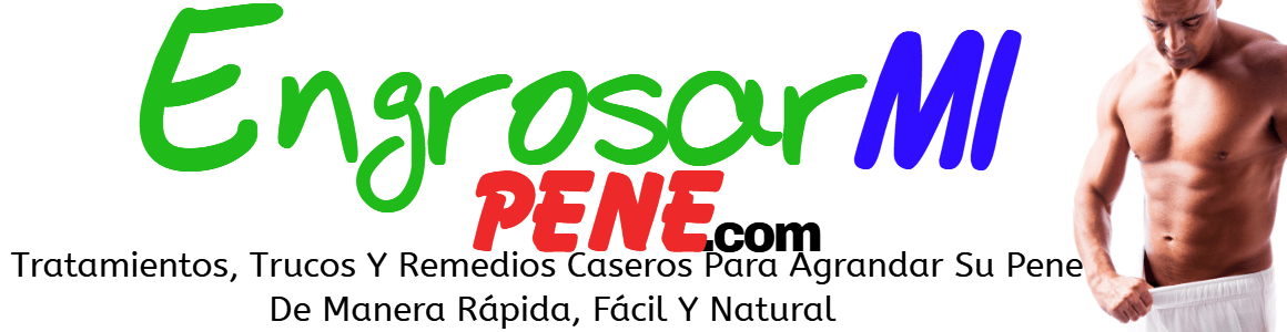 Tratamientos, consejos, ejercicios, dietas y remedios caseros para aumentar el tamaño de su pene rápidamente